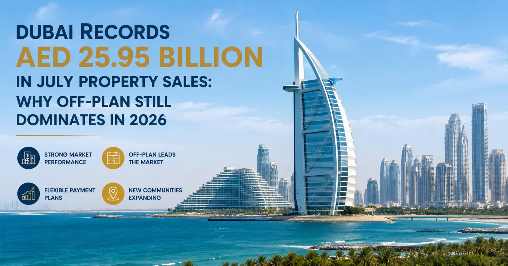 Dubai Records AED 25.95 Billion in July Property Sales: Why Off-Plan Still Dominates in 2026